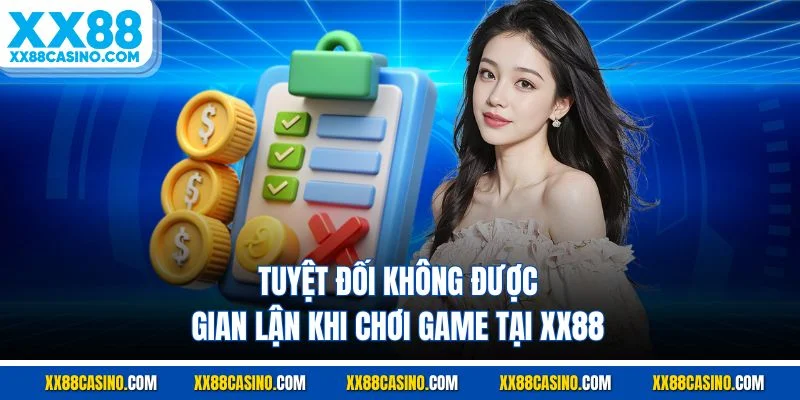 Tuyệt đối không được gian lận khi chơi game tại XX88
