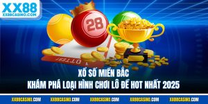 Xổ Số Miền Bắc - Khám Phá Loại Hình Chơi Lô Đề Hot Nhất 2025